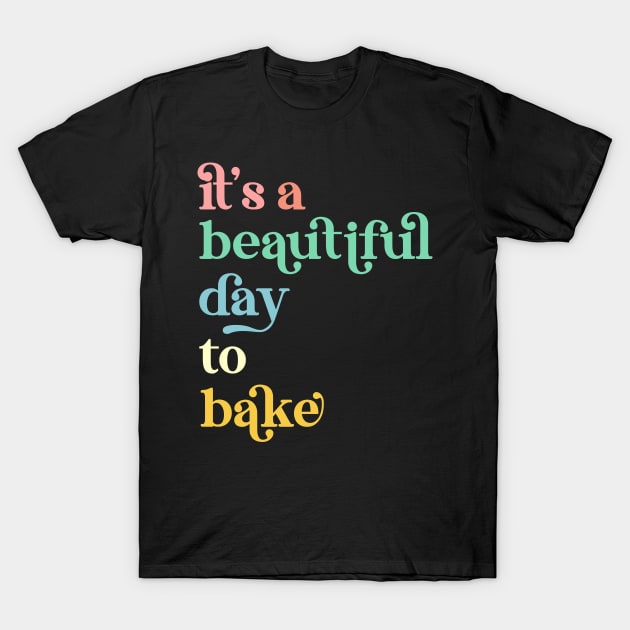 It's a Beautiful Day To Bake a Cake Baker T-Shirt by Way Down South